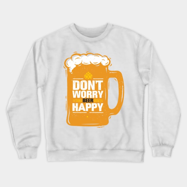 Don't Worry Beer Happy - Funny Taglines Gifts & Merchandise for Sale Crewneck Sweatshirt by Ina